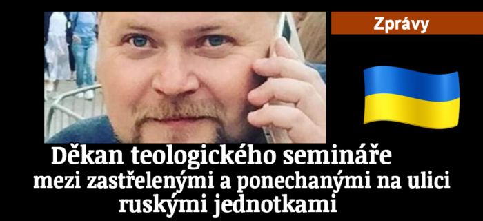 Zprávy: 149. Děkan teologického semináře mezi zastřelenými a ponechanými na ulici ruskými jednotkami