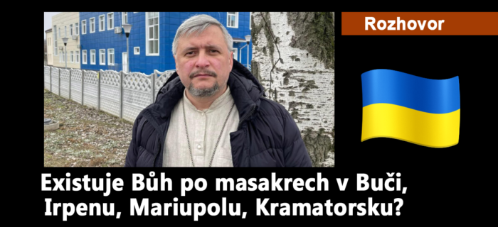 Rozhovor: Existuje Bůh po masakrech v Buči, Irpenu, Mariupolu, Kramatorsku? 