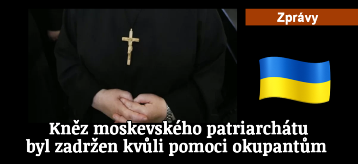 Zprávy: 155. Kněz moskevského patriarchátu byl zadržen kvůli pomoci okupantům
