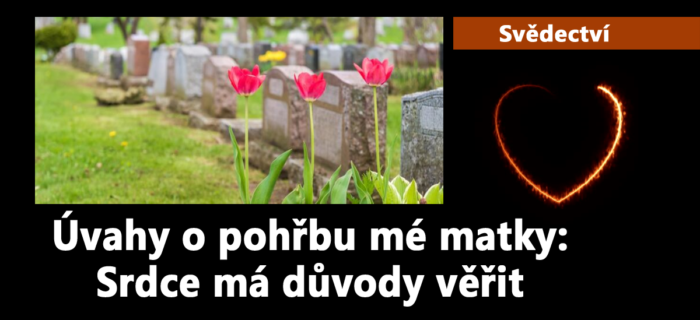 Svědectví: 28. Úvahy o pohřbu mé matky: Srdce má důvody věřit