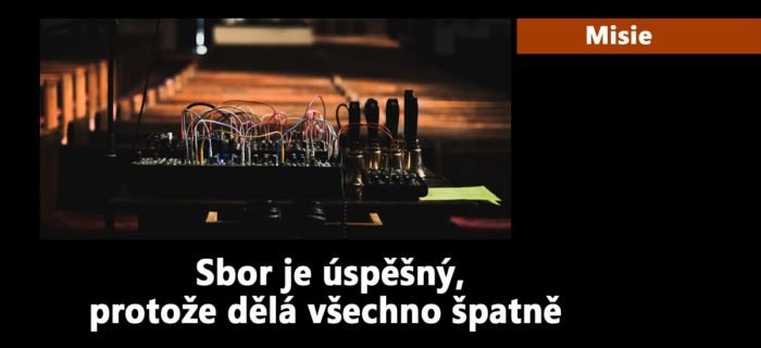 Misie: 144. Sbor je úspěšný, protože dělá všechno špatně