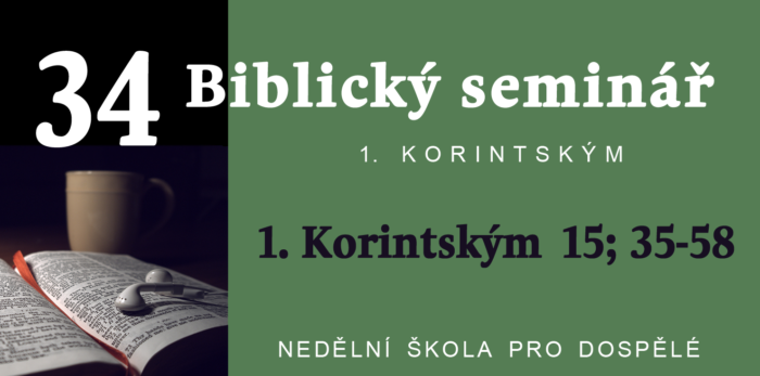 Biblický seminář: 34. Text 1. Korintským 15; 35-58