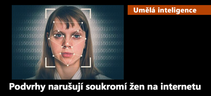 Umělá inteligence: Podvrhy narušují soukromí žen na internetu