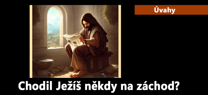 Zamyšlení: 305. Chodil Ježíš někdy na záchod?