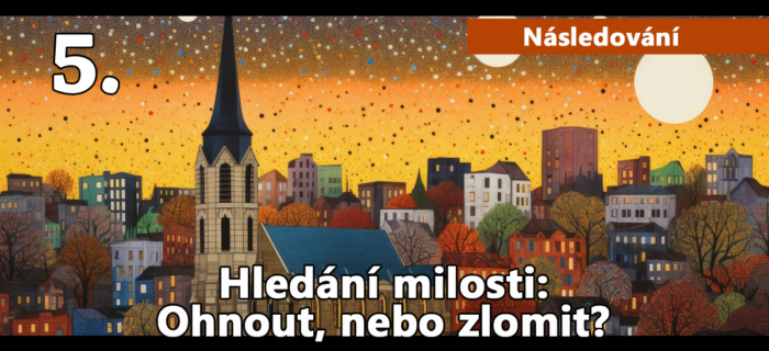 Následování: Hledání milosti: 5. Ohnout, nebo zlomit?