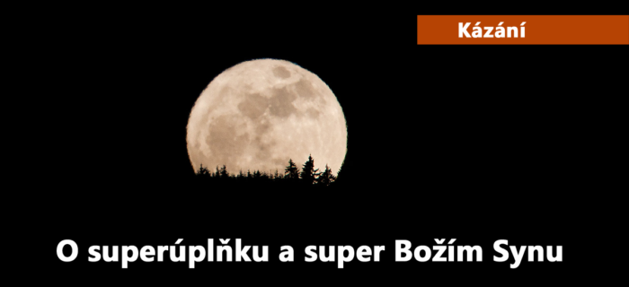 Kázání: 238. O superúplňku a super Božím Synu