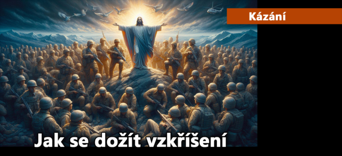 Kázání: 250. Jak se dožít vzkříšení